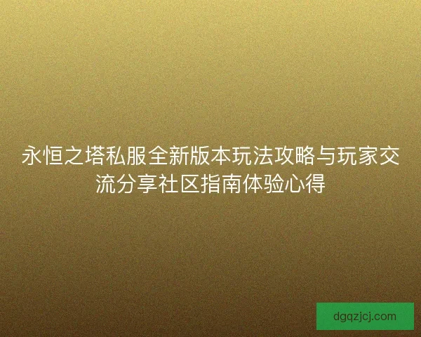 永恒之塔私服全新版本玩法攻略与玩家交流分享社区指南体验心得